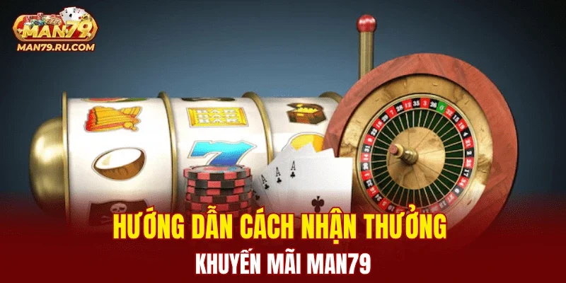 Hướng dẫn cách nhận thưởng khuyến mãi MAN79