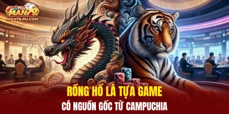 Rồng Hổ là tựa game có nguồn gốc từ Campuchia